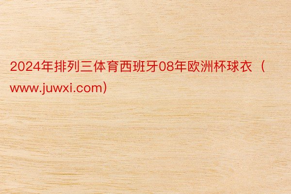 2024年排列三体育西班牙08年欧洲杯球衣（www.juwxi.com）