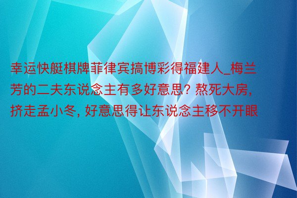 幸运快艇棋牌菲律宾搞博彩得福建人_梅兰芳的二夫东说念主有多好意思? 熬死大房, 挤走孟小冬, 好意思得让东说念主移不开眼